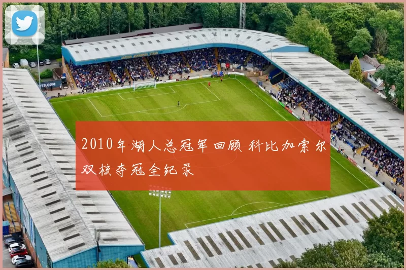 2010年湖人总冠军回顾 科比加索尔双核夺冠全纪录