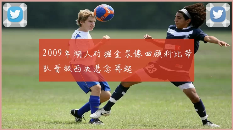 2009年湖人对掘金录像回顾科比带队晋级西决悬念再起