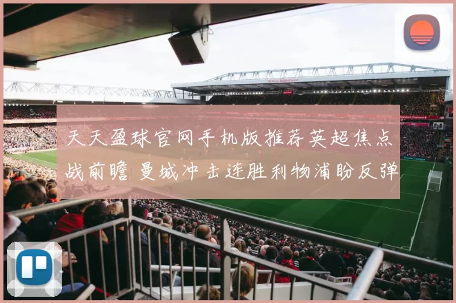 天天盈球官网手机版推荐英超焦点战前瞻 曼城冲击连胜利物浦盼反弹争榜首