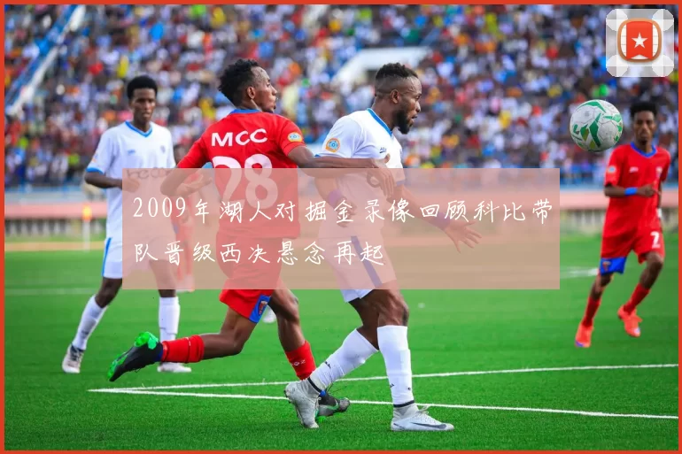 2009年湖人对掘金录像回顾科比带队晋级西决悬念再起