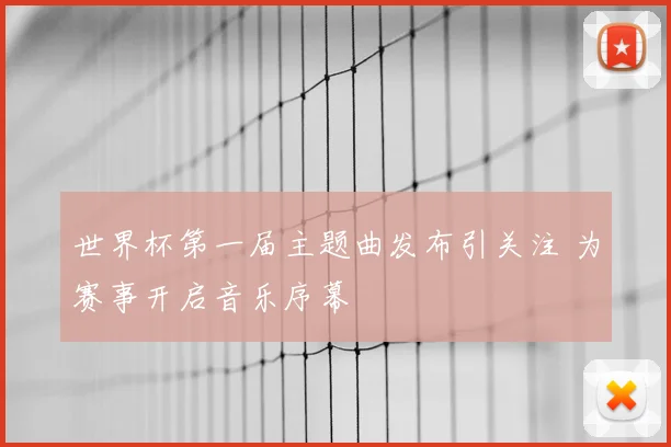 世界杯第一届主题曲发布引关注 为赛事开启音乐序幕